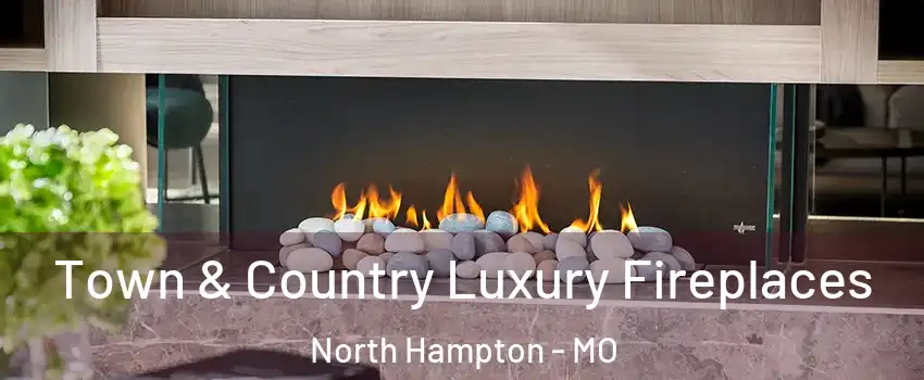 Town & Country Luxury Fireplaces North Hampton - MO
