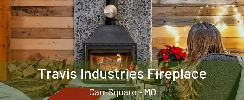 Travis Industries Fireplace Carr Square - MO