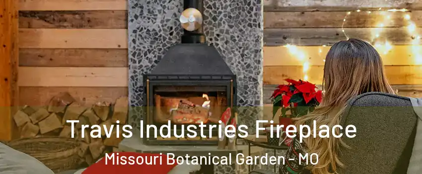 Travis Industries Fireplace Missouri Botanical Garden - MO
