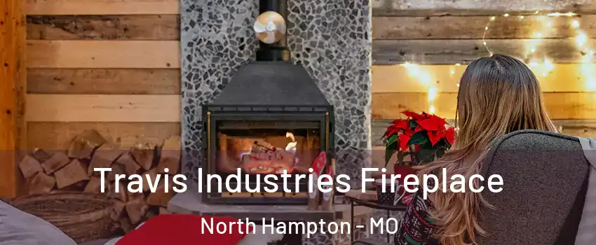 Travis Industries Fireplace North Hampton - MO