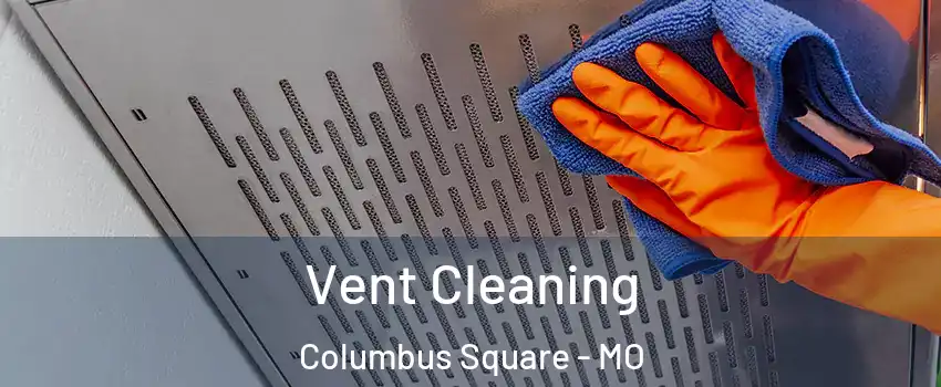Vent Cleaning Columbus Square - MO