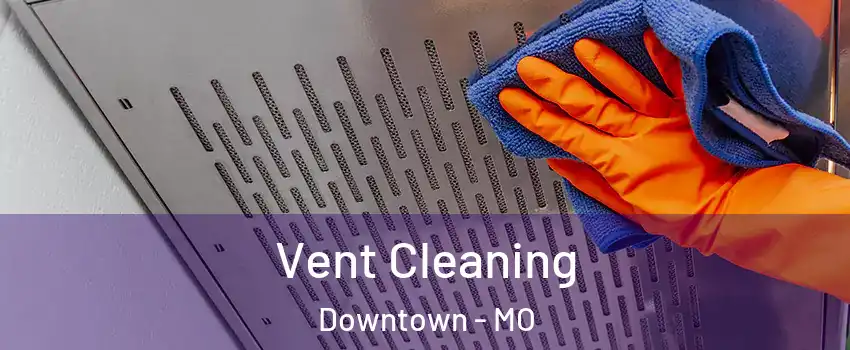 Vent Cleaning Downtown - MO