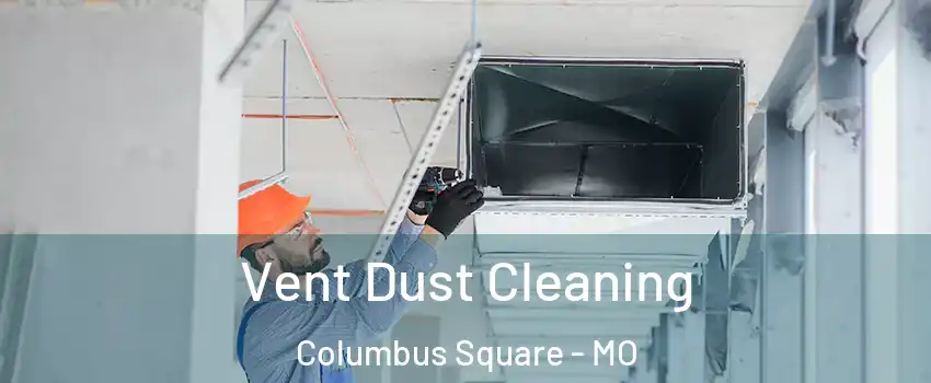 Vent Dust Cleaning Columbus Square - MO