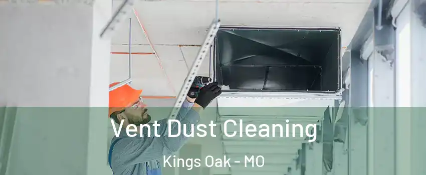 Vent Dust Cleaning Kings Oak - MO