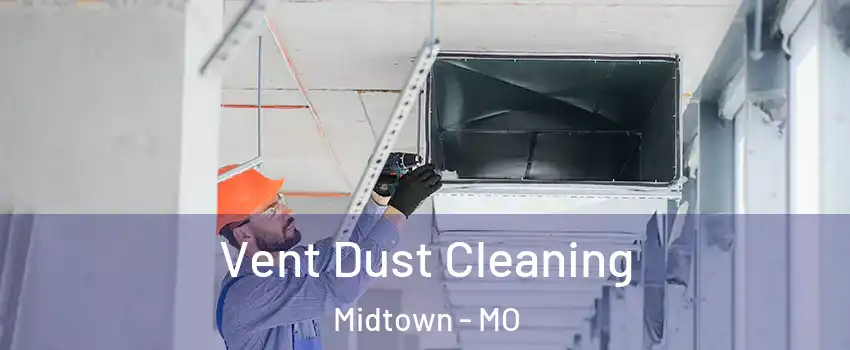 Vent Dust Cleaning Midtown - MO