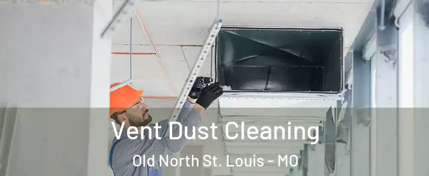 Vent Dust Cleaning Old North St. Louis - MO