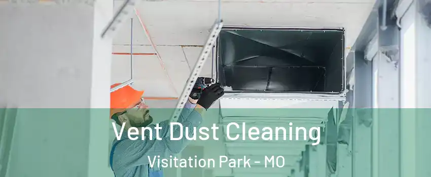 Vent Dust Cleaning Visitation Park - MO