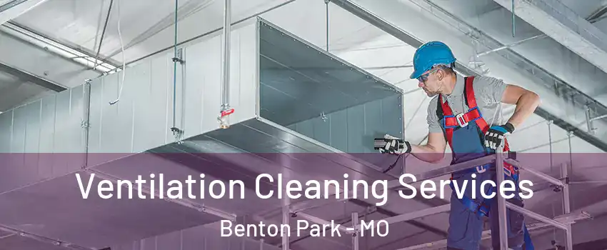 Ventilation Cleaning Services Benton Park - MO