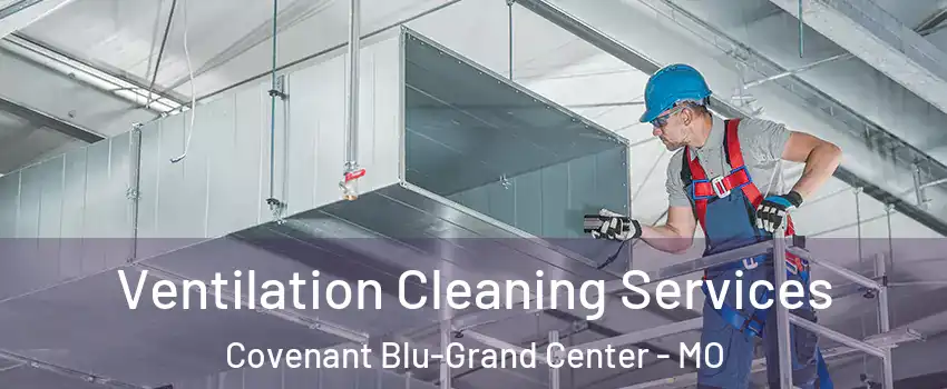 Ventilation Cleaning Services Covenant Blu-Grand Center - MO