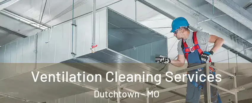 Ventilation Cleaning Services Dutchtown - MO