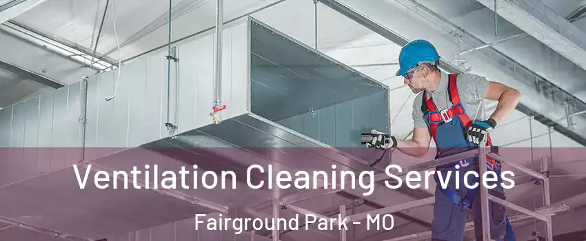 Ventilation Cleaning Services Fairground Park - MO