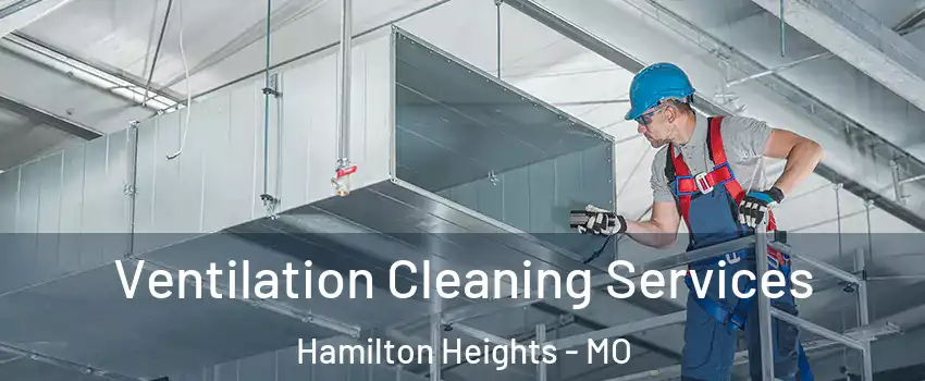 Ventilation Cleaning Services Hamilton Heights - MO