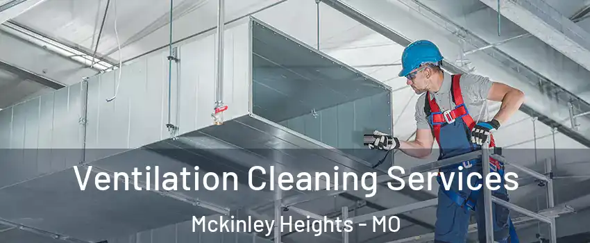 Ventilation Cleaning Services Mckinley Heights - MO