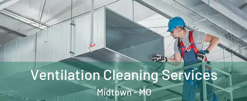 Ventilation Cleaning Services Midtown - MO