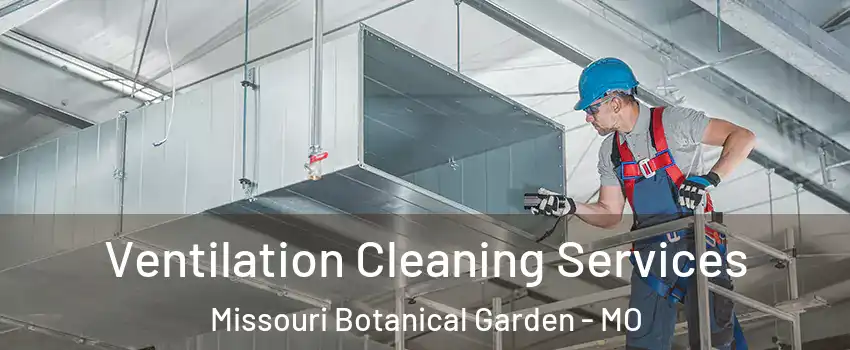Ventilation Cleaning Services Missouri Botanical Garden - MO
