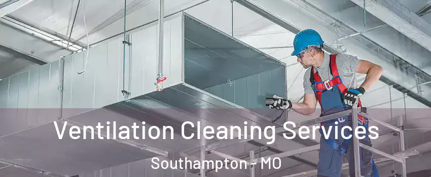 Ventilation Cleaning Services Southampton - MO