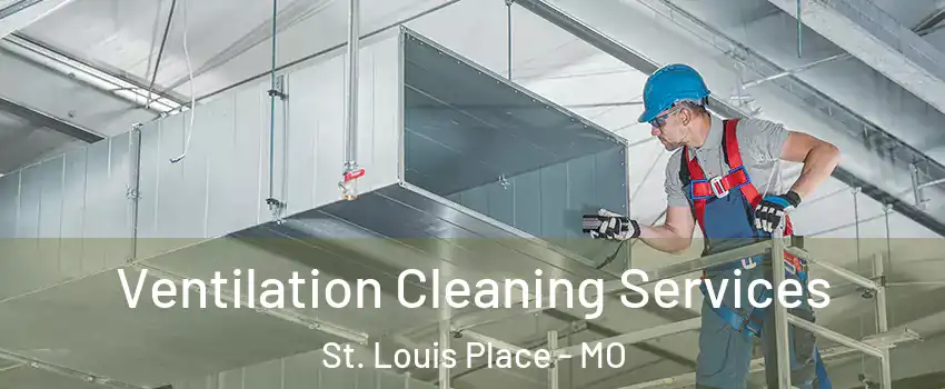 Ventilation Cleaning Services St. Louis Place - MO