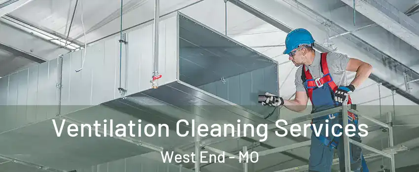 Ventilation Cleaning Services West End - MO