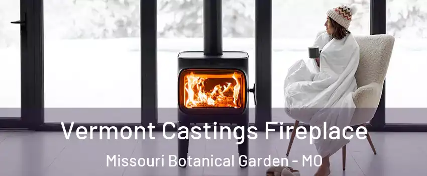 Vermont Castings Fireplace Missouri Botanical Garden - MO