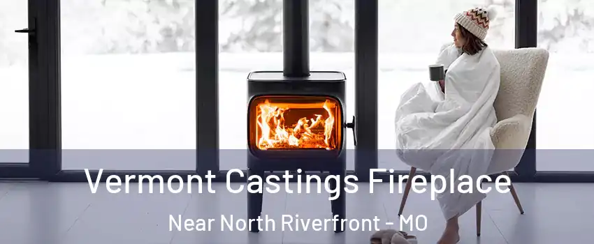 Vermont Castings Fireplace Near North Riverfront - MO