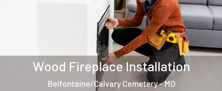 Wood Fireplace Installation Belfontaine/Calvary Cemetery - MO