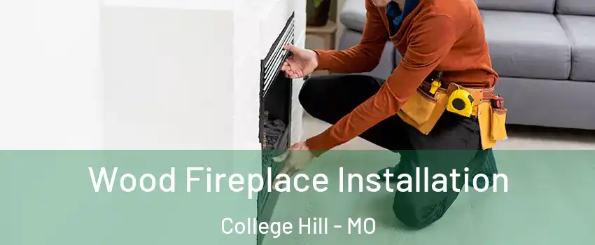 Wood Fireplace Installation College Hill - MO
