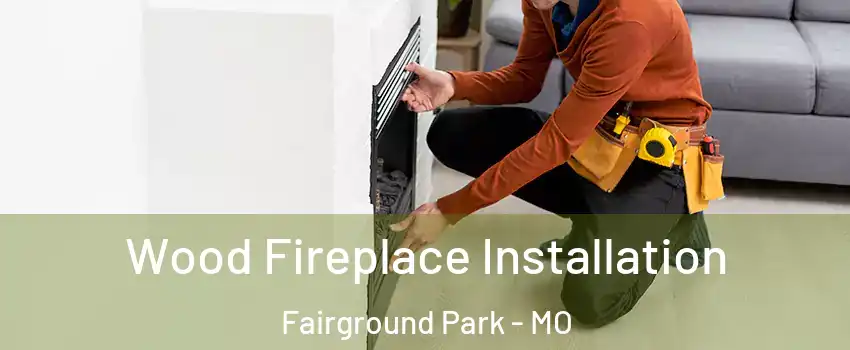 Wood Fireplace Installation Fairground Park - MO