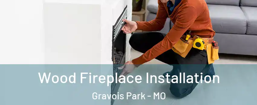Wood Fireplace Installation Gravois Park - MO