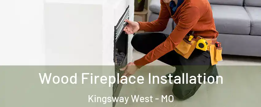 Wood Fireplace Installation Kingsway West - MO