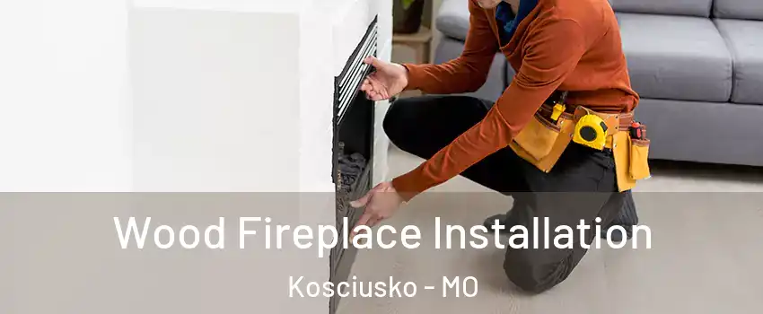 Wood Fireplace Installation Kosciusko - MO
