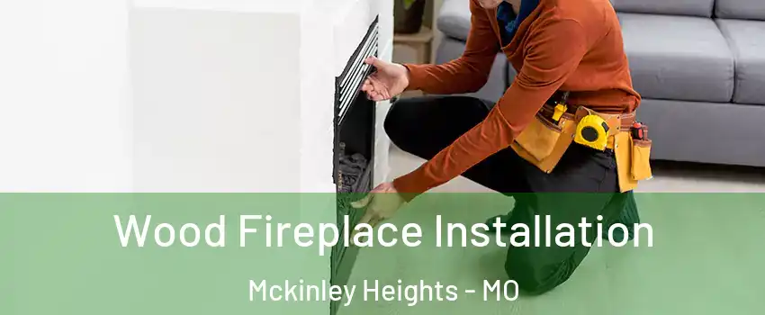 Wood Fireplace Installation Mckinley Heights - MO