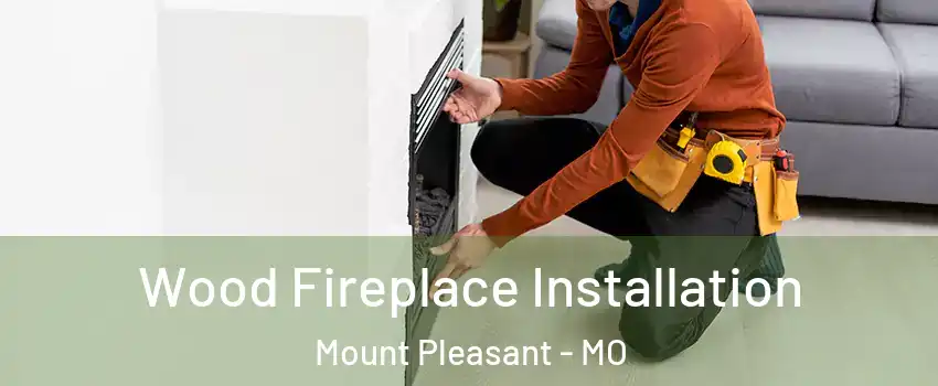 Wood Fireplace Installation Mount Pleasant - MO