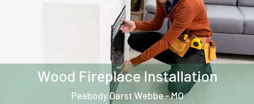 Wood Fireplace Installation Peabody Darst Webbe - MO