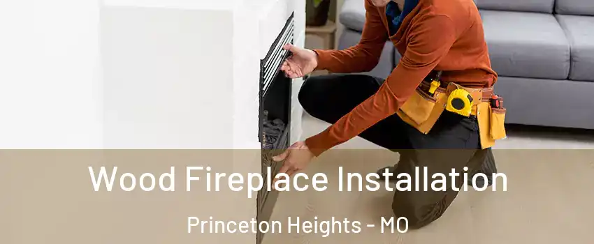 Wood Fireplace Installation Princeton Heights - MO