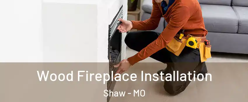 Wood Fireplace Installation Shaw - MO