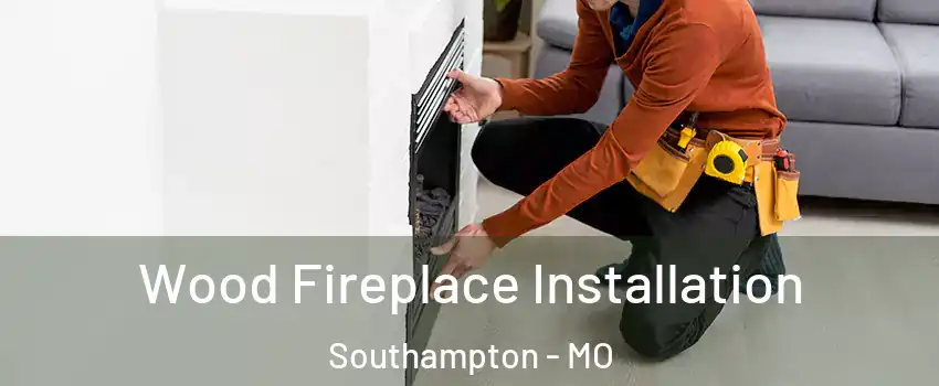 Wood Fireplace Installation Southampton - MO