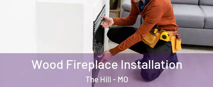 Wood Fireplace Installation The Hill - MO