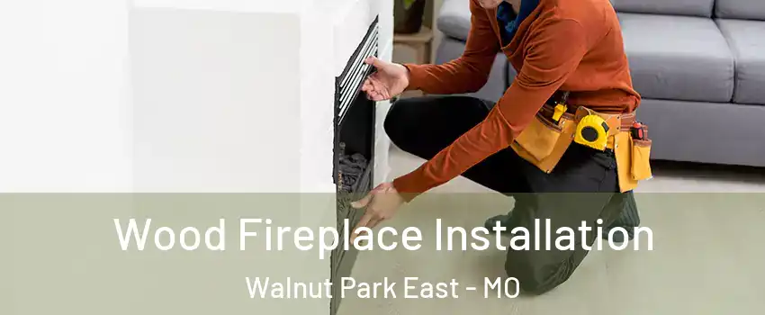 Wood Fireplace Installation Walnut Park East - MO