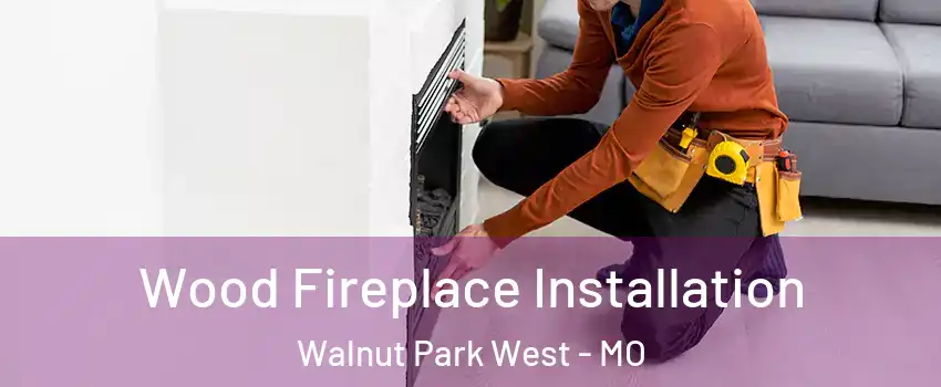 Wood Fireplace Installation Walnut Park West - MO