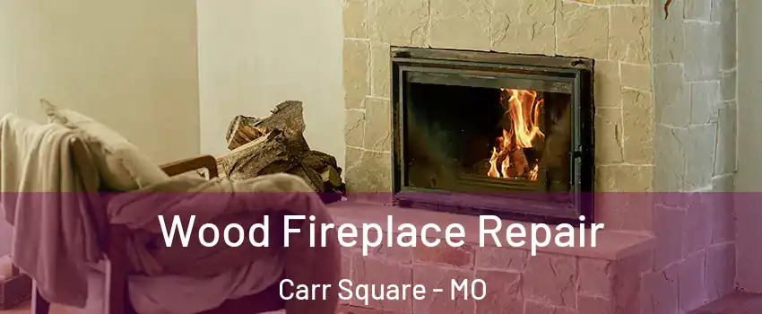 Wood Fireplace Repair Carr Square - MO