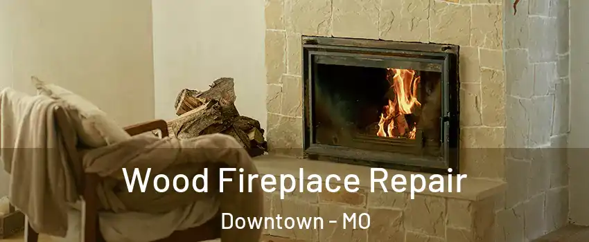 Wood Fireplace Repair Downtown - MO