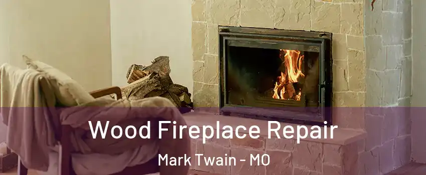 Wood Fireplace Repair Mark Twain - MO