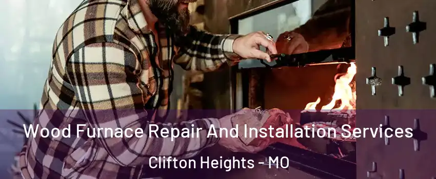 Wood Furnace Repair And Installation Services Clifton Heights - MO