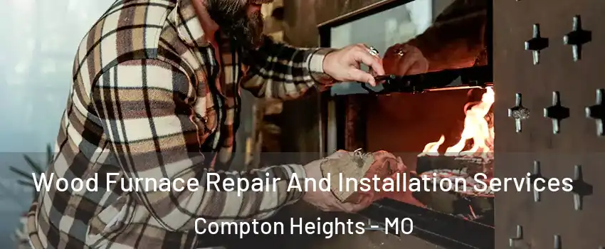 Wood Furnace Repair And Installation Services Compton Heights - MO
