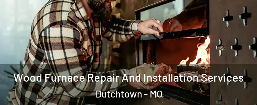 Wood Furnace Repair And Installation Services Dutchtown - MO
