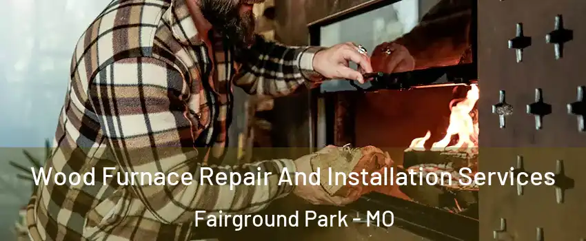 Wood Furnace Repair And Installation Services Fairground Park - MO