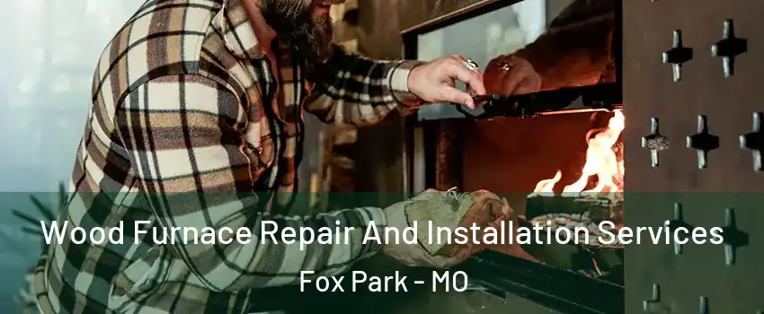 Wood Furnace Repair And Installation Services Fox Park - MO