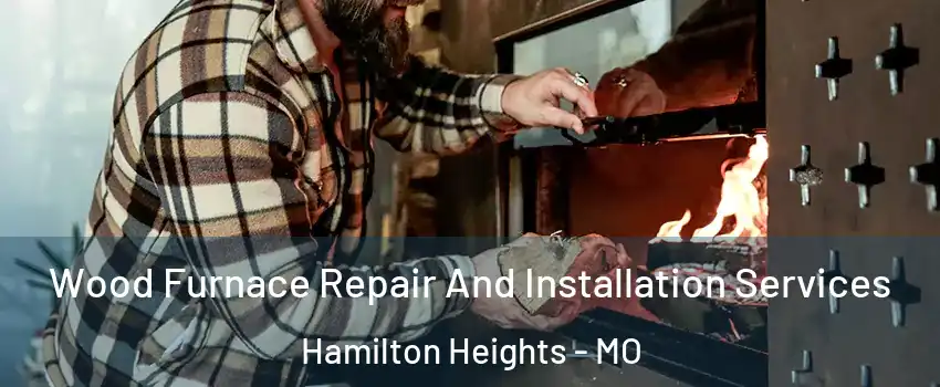 Wood Furnace Repair And Installation Services Hamilton Heights - MO