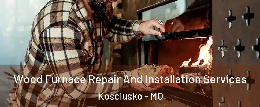 Wood Furnace Repair And Installation Services Kosciusko - MO