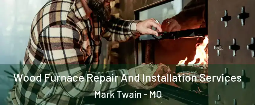 Wood Furnace Repair And Installation Services Mark Twain - MO